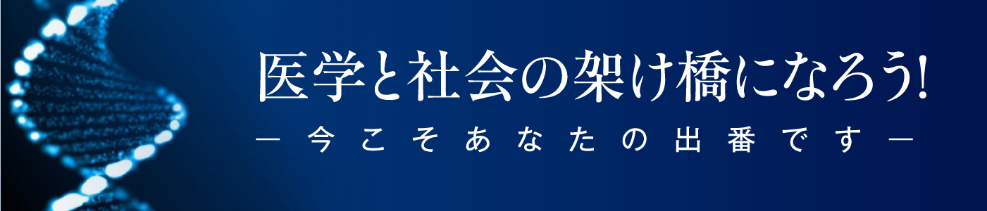 医学と社会の架け橋になろう! ー今こそあなたの出番ですー